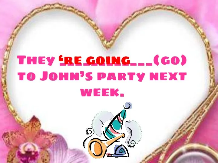 They ____________(go) to John’s party next week. ‘re going