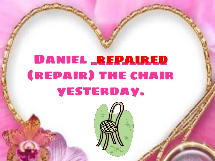 Daniel __________ (repair) the chair yesterday. repaired