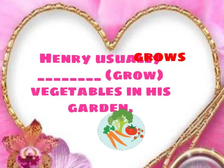 Henry usually ________ (grow) vegetables in his garden. grows