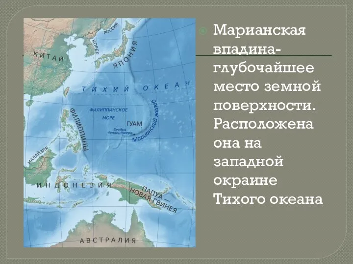 Марианская впадина- глубочайшее место земной поверхности. Расположена она на западной окраине Тихого океана