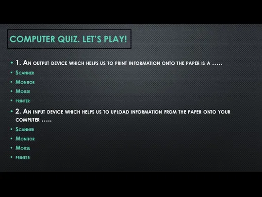 COMPUTER QUIZ. LET’S PLAY! 1. An output device which helps us to