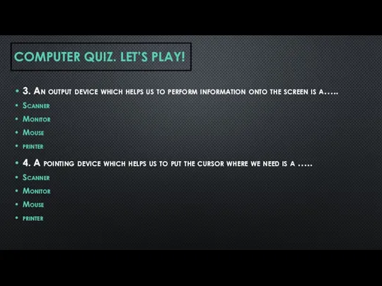COMPUTER QUIZ. LET’S PLAY! 3. An output device which helps us to
