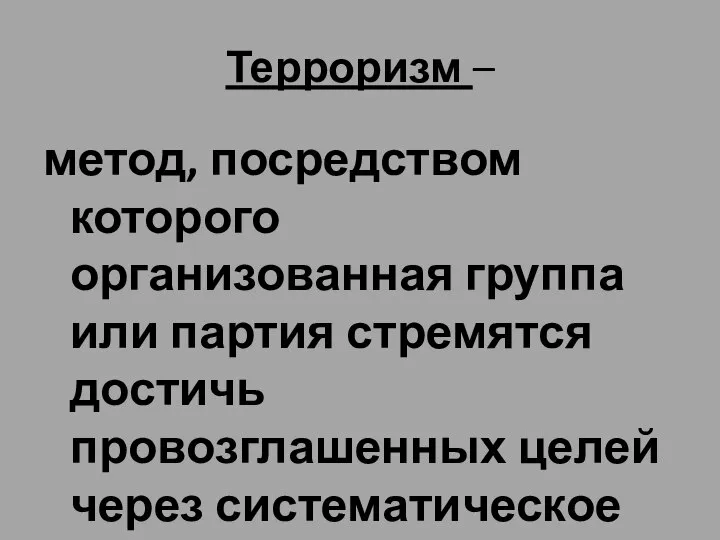 Терроризм – метод, посредством которого организованная группа или партия стремятся достичь провозглашенных