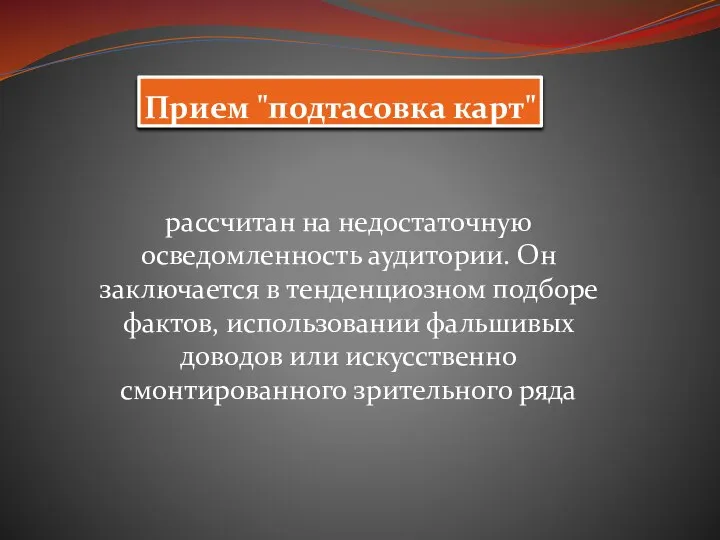 Прием "подтасовка карт" рассчитан на недостаточную осведомленность аудитории. Он заключается в тенденциозном