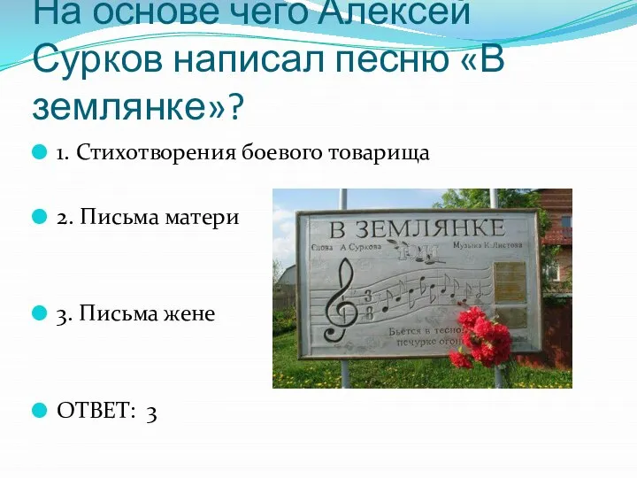 На основе чего Алексей Сурков написал песню «В землянке»? 1. Стихотворения боевого