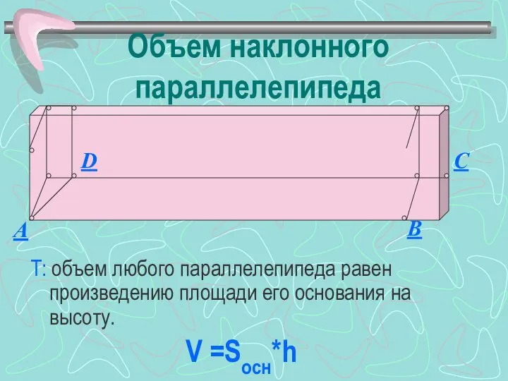 Объем наклонного параллелепипеда Т: объем любого параллелепипеда равен произведению площади его основания