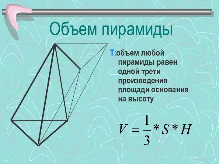 Объем пирамиды Т:объем любой пирамиды равен одной трети произведения площади основания на высоту.