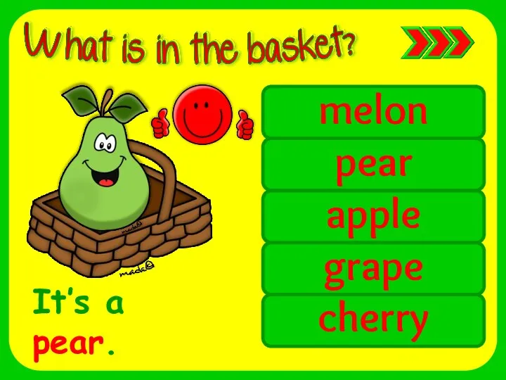 melon pear apple grape cherry It’s a pear.
