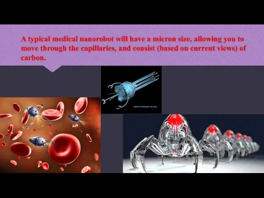 A typical medical nanorobot will have a micron size, allowing you to
