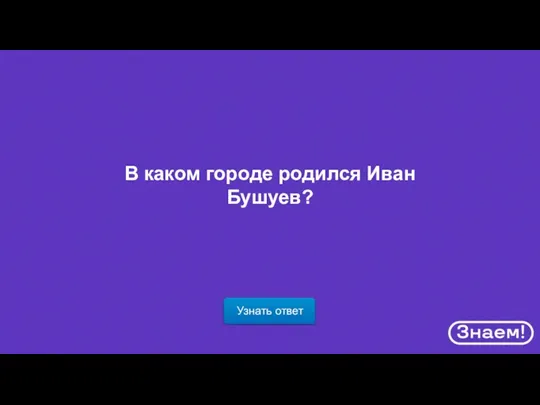 Узнать ответ В каком городе родился Иван Бушуев?