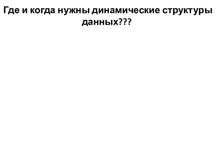 Где и когда нужны динамические структуры данных???