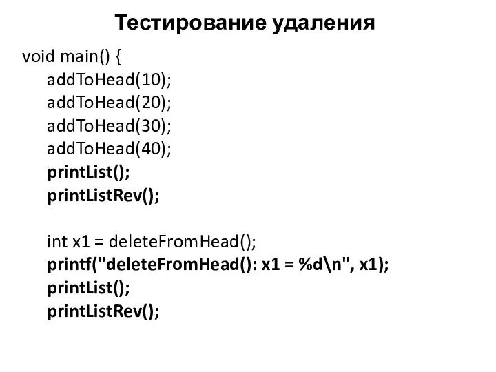 Тестирование удаления void main() { addToHead(10); addToHead(20); addToHead(30); addToHead(40); printList(); printListRev(); int