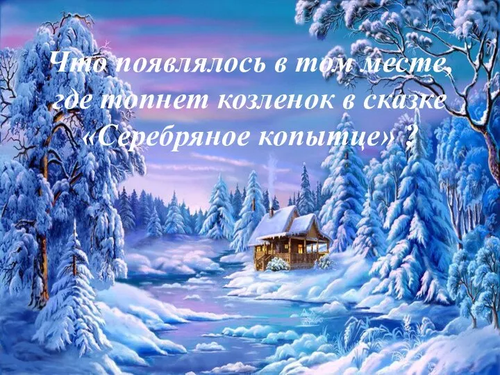 Что появлялось в том месте, где топнет козленок в сказке «Серебряное копытце» ?