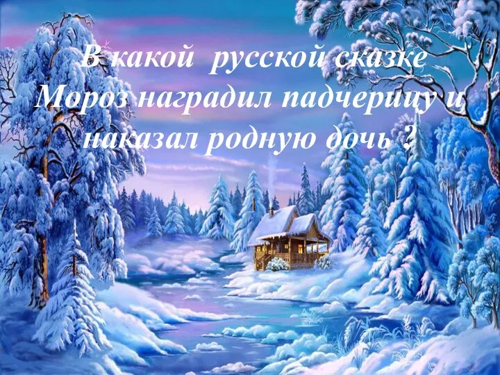 В какой русской сказке Мороз наградил падчерицу и наказал родную дочь ?