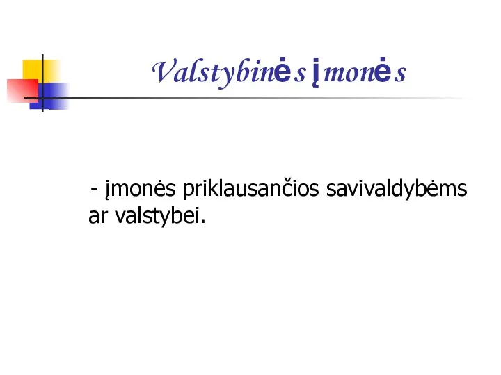 Valstybinės įmonės - įmonės priklausančios savivaldybėms ar valstybei.