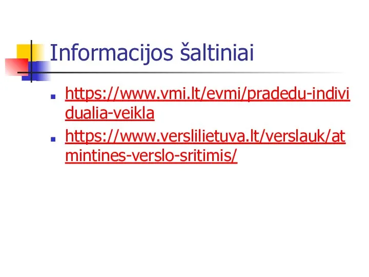 Informacijos šaltiniai https://www.vmi.lt/evmi/pradedu-individualia-veikla https://www.verslilietuva.lt/verslauk/atmintines-verslo-sritimis/