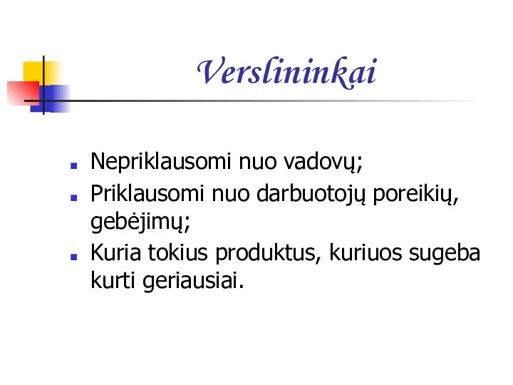 Verslininkai Nepriklausomi nuo vadovų; Priklausomi nuo darbuotojų poreikių, gebėjimų; Kuria tokius produktus, kuriuos sugeba kurti geriausiai.