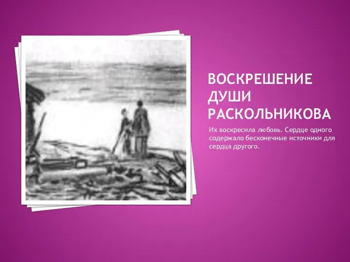 ВОСКРЕШЕНИЕ ДУШИ РАСКОЛЬНИКОВА Их воскресила любовь. Сердце одного содержало бесконечные источники для сердца другого.