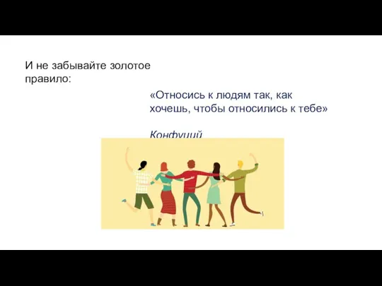 «Относись к людям так, как хочешь, чтобы относились к тебе» Конфуций И не забывайте золотое правило: