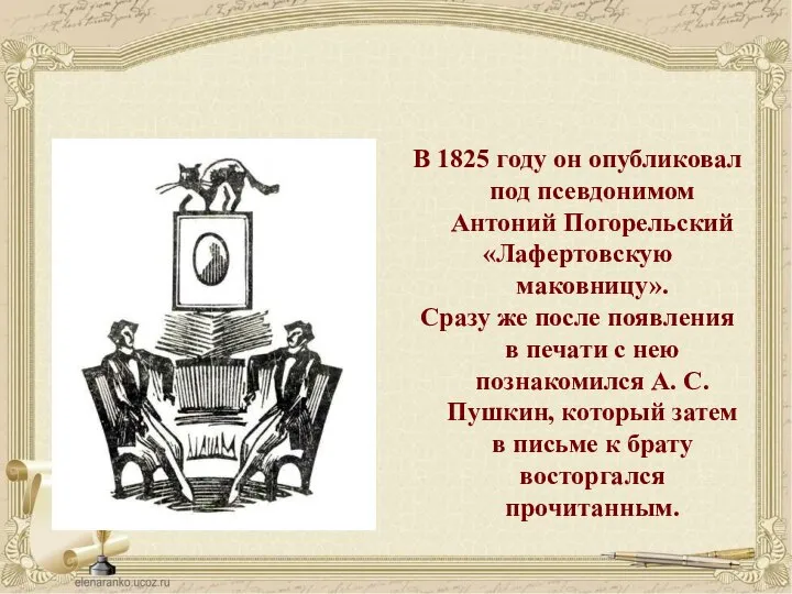 В 1825 году он опубликовал под псевдонимом Антоний Погорельский «Лафертовскую маковницу». Сразу