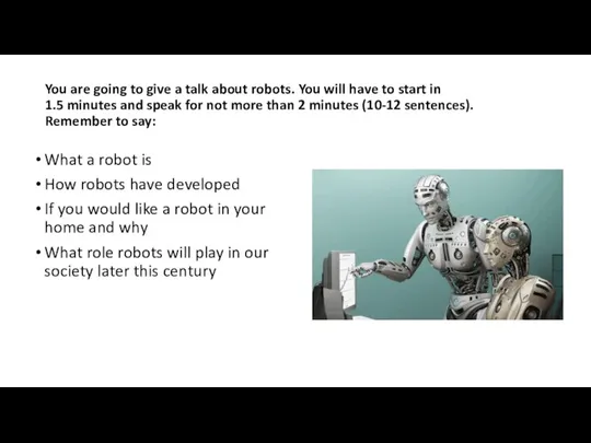 You are going to give a talk about robots. You will have