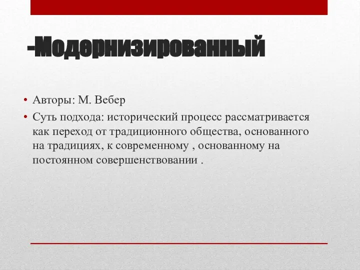 -Модернизированный Авторы: М. Вебер Суть подхода: исторический процесс рассматривается как переход от