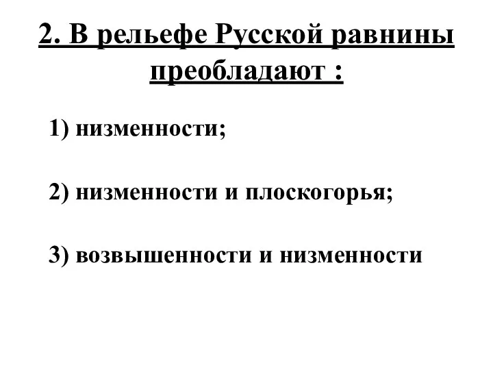 2. В рельефе Русской равнины преобладают : 1) низменности; 2) низменности и