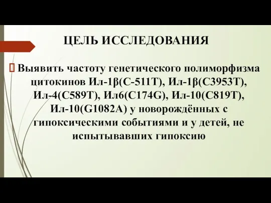 ЦЕЛЬ ИССЛЕДОВАНИЯ Выявить частоту генетического полиморфизма цитокинов Ил-1β(С-511Т), Ил-1β(С3953Т), Ил-4(С589Т), Ил6(C174G), Ил-10(C819T),