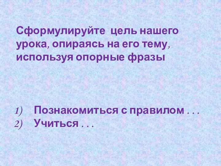 Сформулируйте цель нашего урока, опираясь на его тему, используя опорные фразы Познакомиться