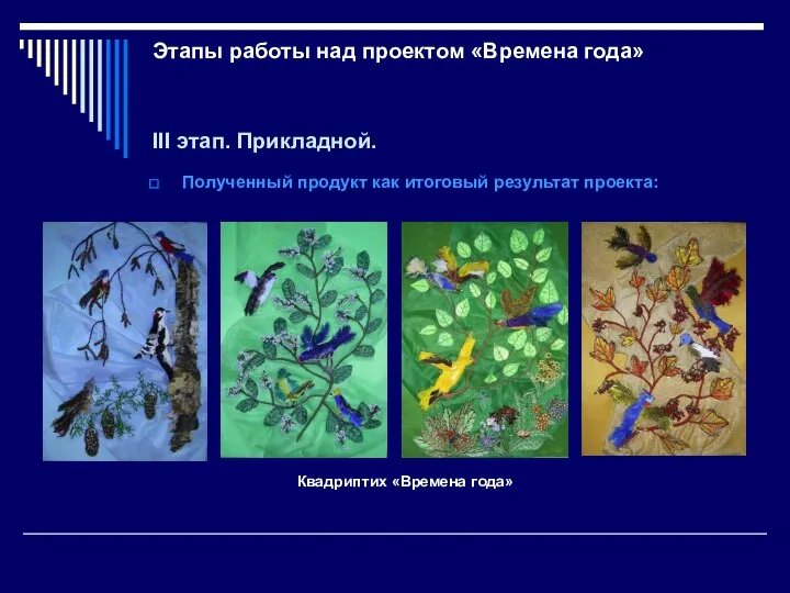 Этапы работы над проектом «Времена года» III этап. Прикладной. Полученный продукт как