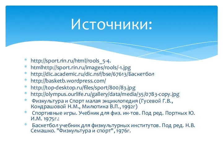 http://sport.rin.ru/html/rools_5-4. htmlhttp://sport.rin.ru/images/rools/-1.jpg http://dic.academic.ru/dic.nsf/bse/67613/Баскетбол http://basketb.wordpress.com/ http://top-desktop.ru/files/sport/800/83.jpg http://olympus.ourlife.ru/gallery/data/media/35/0783-copy.jpg Физкультура и Спорт малая энциклопедия (Гусевой