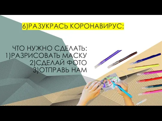 6)РАЗУКРАСЬ КОРОНАВИРУС: ЧТО НУЖНО СДЕЛАТЬ: 1)РАЗРИСОВАТЬ МАСКУ 2)СДЕЛАЙ ФОТО 3)ОТПРАВЬ НАМ