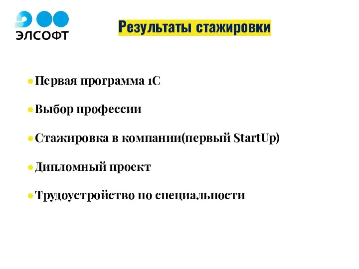 Результаты стажировки Первая программа 1С Выбор профессии Стажировка в компании(первый StartUp) Дипломный проект Трудоустройство по специальности