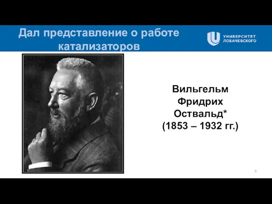 Дал представление о работе катализаторов Вильгельм Фридрих Оствальд* (1853 – 1932 гг.)