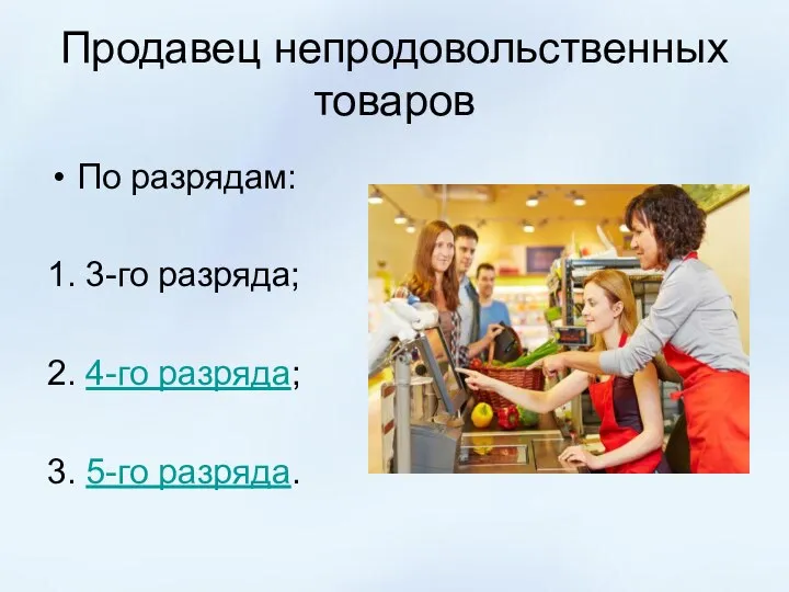 Продавец непродовольственных товаров По разрядам: 1. 3-го разряда; 2. 4-го разряда; 3. 5-го разряда.