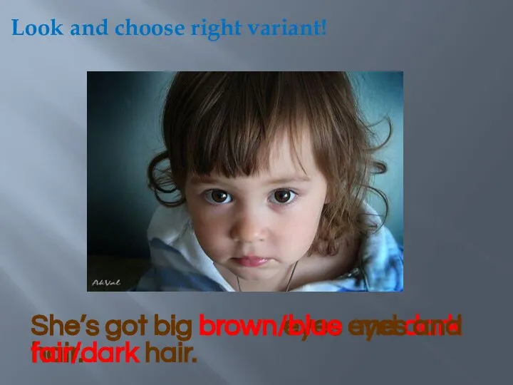 Look and choose right variant! She’s got big brown eyes and dark