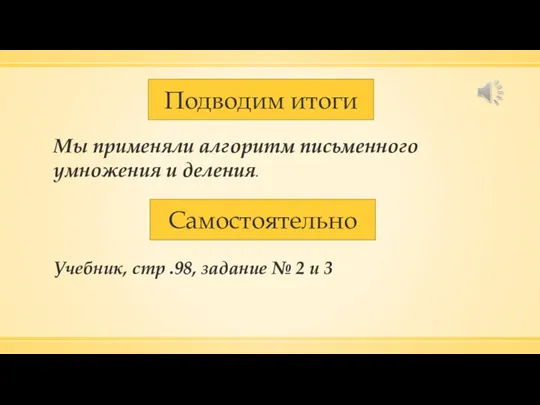 Подводим итоги Мы применяли алгоритм письменного умножения и деления. Самостоятельно Учебник, стр