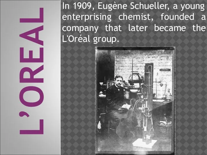 In 1909, Eugène Schueller, a young enterprising chemist, founded a company that