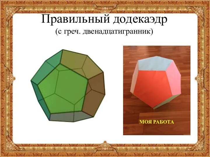 Правильный додекаэдр (с греч. двенадцатигранник) МОЯ РАБОТА