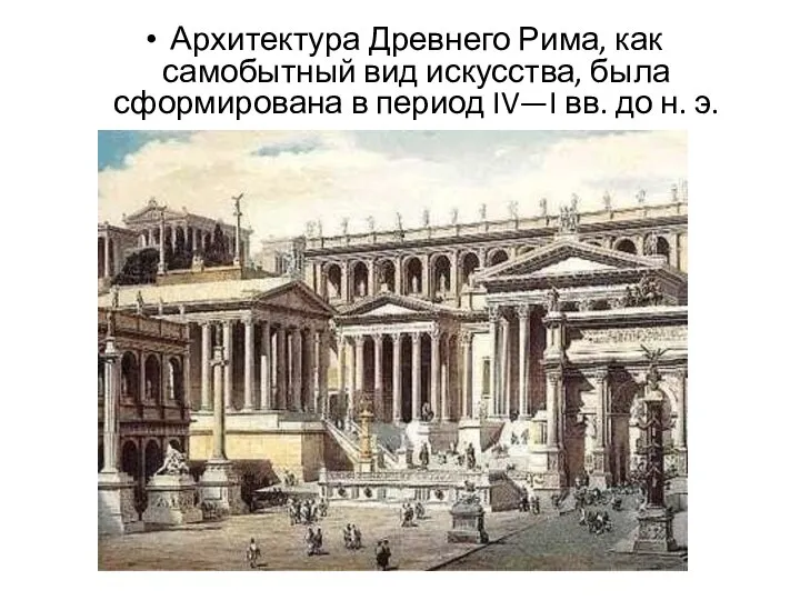 Архитектура Древнего Рима, как самобытный вид искусства, была сформирована в период IV—I вв. до н. э.