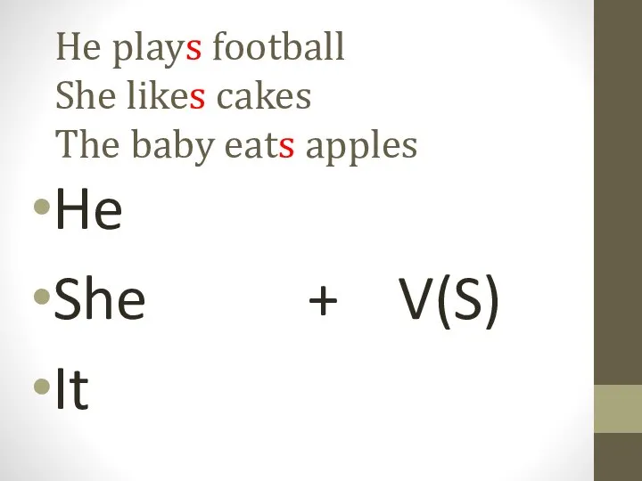 He plays football She likes cakes The baby eats apples He She + V(S) It