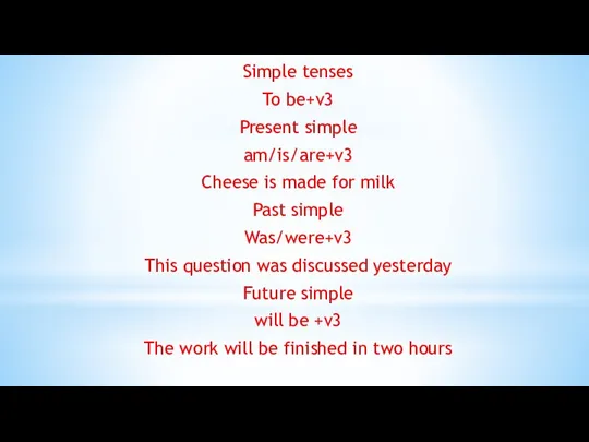 Simple tenses To be+v3 Present simple am/is/are+v3 Cheese is made for milk