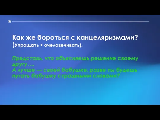 Как же бороться с канцеляризмами? (Упрощать + очеловечивать). Представь, что объясняешь решение