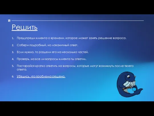 Решить Предупреди клиента о времени, которое может занять решение вопроса. Собери подробный,