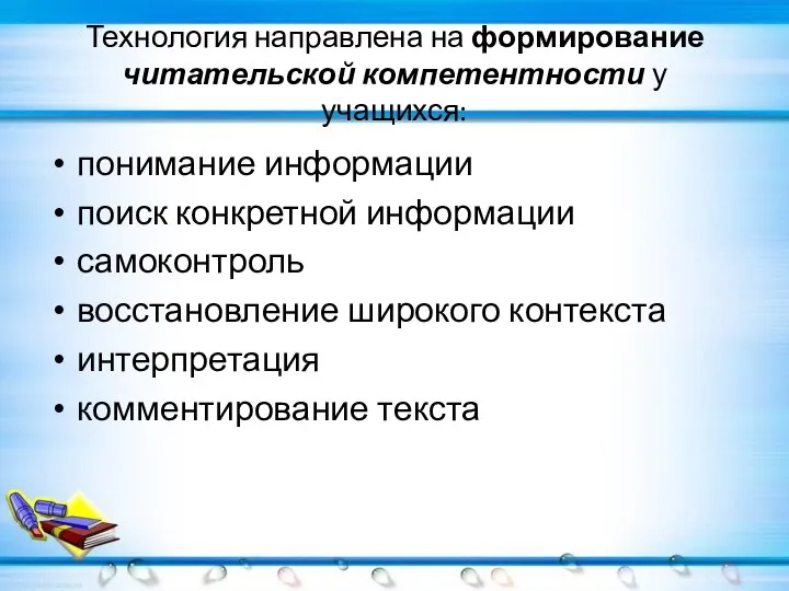 Технология направлена на формирование читательской компетентности у учащихся: понимание информации поиск конкретной