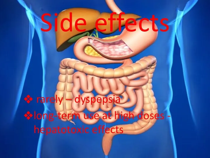 Side effects rarely – dyspepsia long-term use at high doses - hepatotoxic effects