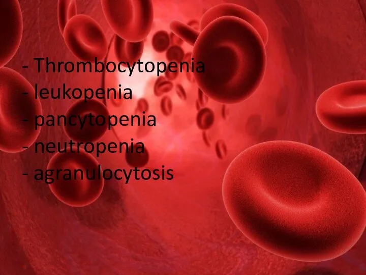 - Thrombocytopenia - leukopenia - pancytopenia - neutropenia - agranulocytosis