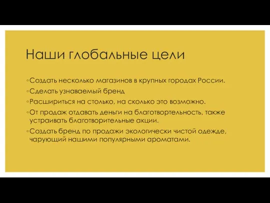 Наши глобальные цели Создать несколько магазинов в крупных городах России. Сделать узнаваемый