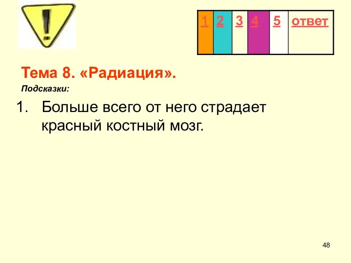 Тема 8. «Радиация». Подсказки: Больше всего от него страдает красный костный мозг.