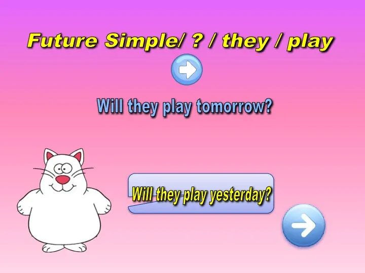 Future Simple/ ? / they / play Will they play tomorrow? Will they play yesterday?